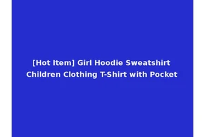 [Hot Item] Girl Hoodie Sweatshirt Children Clothing T-Shirt with Pocket
