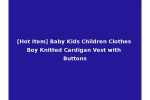 [Hot Item] Baby Kids Children Clothes Boy Knitted Cardigan Vest with Buttons