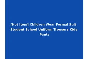 [Hot Item] Children Wear Formal Suit Student School Uniform Trousers Kids Pants