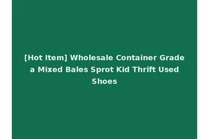 [Hot Item] Wholesale Container Grade a Mixed Bales Sprot Kid Thrift Used Shoes