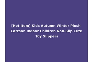 [Hot Item] Kids Autumn Winter Plush Cartoon Indoor Children Non-Slip Cute Toy Slippers