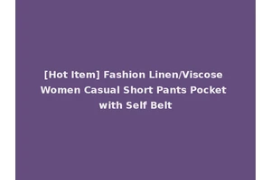 [Hot Item] Fashion Linen/Viscose Women Casual Short Pants Pocket with Self Belt