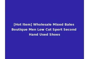 [Hot Item] Wholesale Mixed Bales Boutique Men Low Cut Sport Second Hand Used Shoes