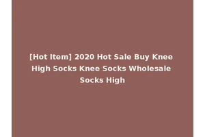 [Hot Item] 2020 Hot Sale Buy Knee High Socks Knee Socks Wholesale Socks High