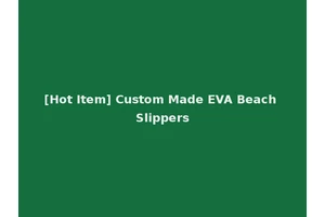 [Hot Item] Custom Made EVA Beach Slippers
