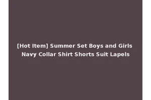 [Hot Item] Summer Set Boys and Girls Navy Collar Shirt Shorts Suit Lapels