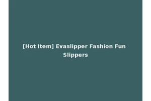 [Hot Item] Evaslipper Fashion Fun Slippers