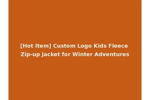 [Hot Item] Custom Logo Kids Fleece Zip-up Jacket for Winter Adventures