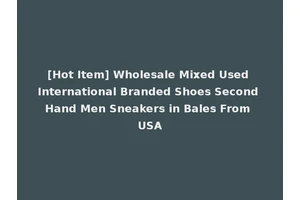 [Hot Item] Wholesale Mixed Used International Branded Shoes Second Hand Men Sneakers in Bales From USA