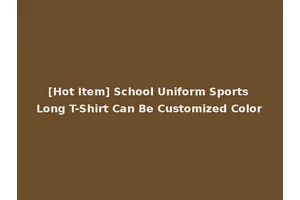 [Hot Item] School Uniform Sports Long T-Shirt Can Be Customized Color