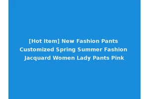 [Hot Item] New Fashion Pants Customized Spring Summer Fashion Jacquard Women Lady Pants Pink