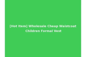 [Hot Item] Wholesale Cheap Waistcoat Children Formal Vest