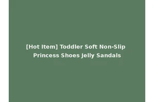 [Hot Item] Toddler Soft Non-Slip Princess Shoes Jelly Sandals