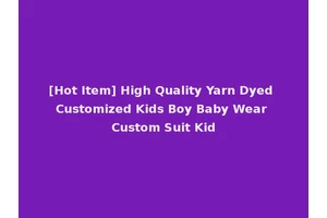 [Hot Item] High Quality Yarn Dyed Customized Kids Boy Baby Wear Custom Suit Kid