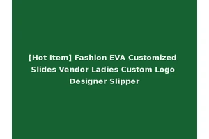 [Hot Item] Fashion EVA Customized Slides Vendor Ladies Custom Logo Designer Slipper