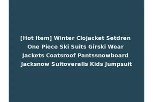 [Hot Item] Winter Clojacket Setdren One Piece Ski Suits Girski Wear Jackets Coatsroof Pantssnowboard Jacksnow Suitoveralls Kids Jumpsuit