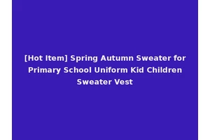 [Hot Item] Spring Autumn Sweater for Primary School Uniform Kid Children Sweater Vest