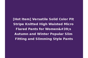 [Hot Item] Versatile Solid Color Pit Stripe Knitted High Waisted Micro Flared Pants for Women's Autumn and Winter Popular Slim Fitting and Slimming Style Pants
