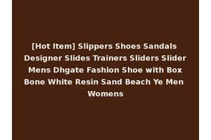 [Hot Item] Slippers Shoes Sandals Designer Slides Trainers Sliders Slider Mens Dhgate Fashion Shoe with Box Bone White Resin Sand Beach Ye Men Womens