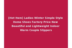 [Hot Item] Ladies Winter Simple Style Home Shoes Factory Price New Beautiful and Lightweight Indoor Warm Couple Slippers