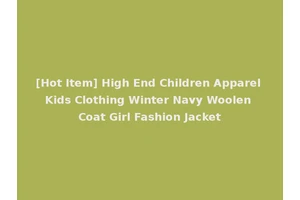 [Hot Item] High End Children Apparel Kids Clothing Winter Navy Woolen Coat Girl Fashion Jacket