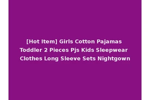 [Hot Item] Girls Cotton Pajamas Toddler 2 Pieces Pjs Kids Sleepwear Clothes Long Sleeve Sets Nightgown