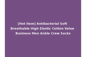 [Hot Item] Antibacterial Soft Breathable High Elastic Cotton Value Business Men Ankle Crew Socks