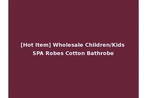 [Hot Item] Wholesale Children/Kids SPA Robes Cotton Bathrobe