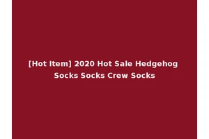 [Hot Item] 2020 Hot Sale Hedgehog Socks Socks Crew Socks