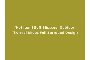 [Hot Item] Soft Slippers, Outdoor Thermal Shoes Full Surround Design