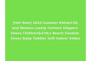 [Hot Item] 2023 Summer Kids'and Women Lovely Cartoon Slippers Shoes Children's Beach Sandals Shoes Baby Toddler Soft Indoor Slides