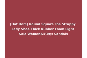 [Hot Item] Round Square Toe Strappy Lady Shoe Thick Rubber Foam Light Sole Women's Sandals