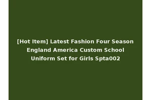 [Hot Item] Latest Fashion Four Season England America Custom School Uniform Set for Girls Spta002