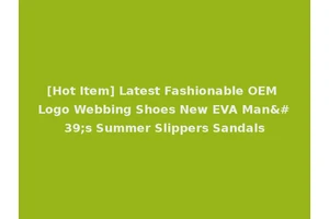 [Hot Item] Latest Fashionable OEM Logo Webbing Shoes New EVA Man's Summer Slippers Sandals