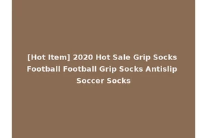 [Hot Item] 2020 Hot Sale Grip Socks Football Football Grip Socks Antislip Soccer Socks