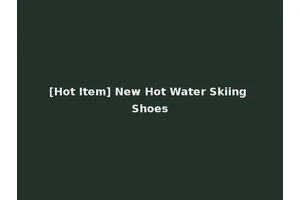 [Hot Item] New Hot Water Skiing Shoes
