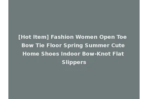 [Hot Item] Fashion Women Open Toe Bow Tie Floor Spring Summer Cute Home Shoes Indoor Bow-Knot Flat Slippers