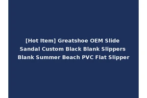 [Hot Item] Greatshoe OEM Slide Sandal Custom Black Blank Slippers Blank Summer Beach PVC Flat Slipper