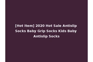 [Hot Item] 2020 Hot Sale Antislip Socks Baby Grip Socks Kids Baby Antislip Socks
