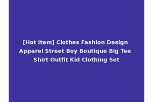 [Hot Item] Clothes Fashion Design Apparel Street Boy Boutique Big Tee Shirt Outfit Kid Clothing Set