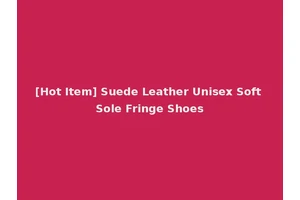 [Hot Item] Suede Leather Unisex Soft Sole Fringe Shoes
