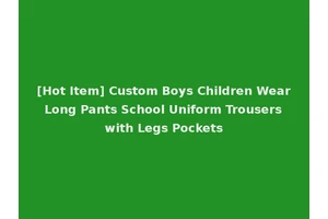 [Hot Item] Custom Boys Children Wear Long Pants School Uniform Trousers with Legs Pockets