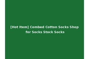 [Hot Item] Combed Cotton Socks Shop for Socks Stock Socks