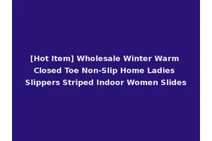 [Hot Item] Wholesale Winter Warm Closed Toe Non-Slip Home Ladies Slippers Striped Indoor Women Slides