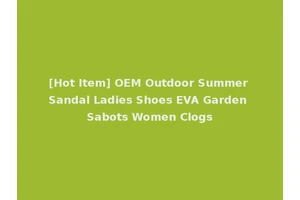 [Hot Item] OEM Outdoor Summer Sandal Ladies Shoes EVA Garden Sabots Women Clogs