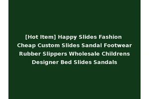 [Hot Item] Happy Slides Fashion Cheap Custom Slides Sandal Footwear Rubber Slippers Wholesale Childrens Designer Bed Slides Sandals