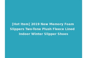 [Hot Item] 2019 New Memory Foam Slippers Two-Tone Plush Fleece Lined Indoor Winter Slipper Shoes