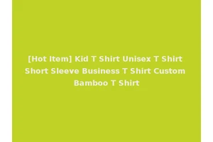 [Hot Item] Kid T Shirt Unisex T Shirt Short Sleeve Business T Shirt Custom Bamboo T Shirt
