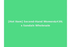 [Hot Item] Second-Hand Women's Sandals Wholesale