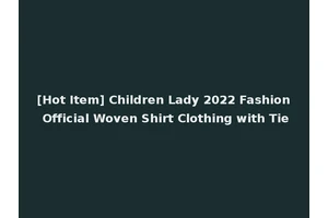 [Hot Item] Children Lady 2022 Fashion Official Woven Shirt Clothing with Tie